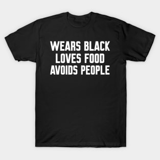 Wears Black Loves Food Avoids People, Funny Sayings T-Shirt